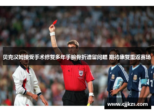 贝克汉姆接受手术修复多年手腕骨折遗留问题 期待康复重返赛场