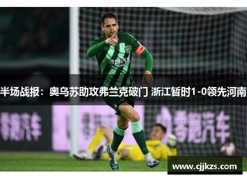 半场战报：奥乌苏助攻弗兰克破门 浙江暂时1-0领先河南
