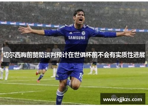 切尔西胸前赞助谈判预计在世俱杯前不会有实质性进展